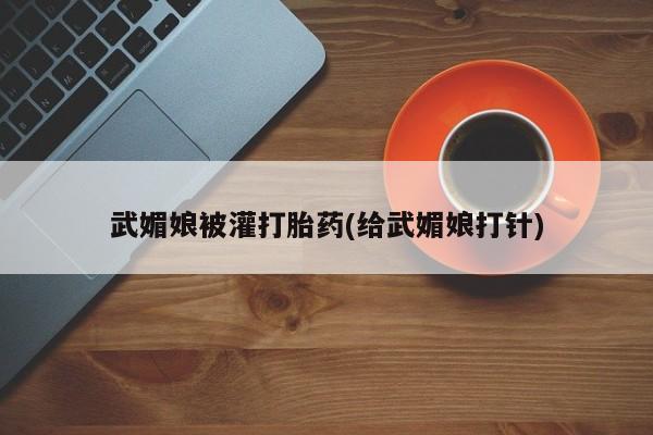 正品打胎药在线购买微信武媚娘被灌打胎药(给武媚娘打针)