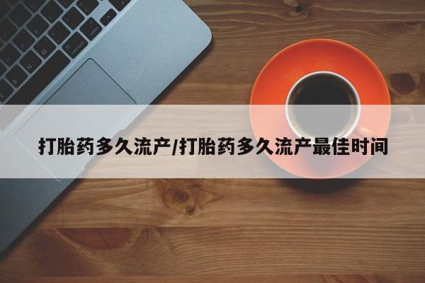 正品打胎药在线购买微信打胎药多久流产/打胎药多久流产最佳时间