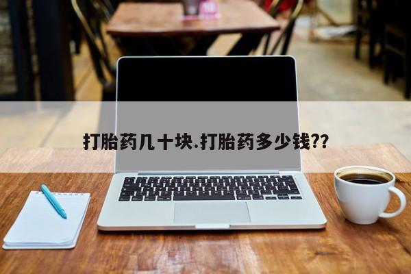 正品打胎药在线购买微信打胎药几十块.打胎药多少钱?？