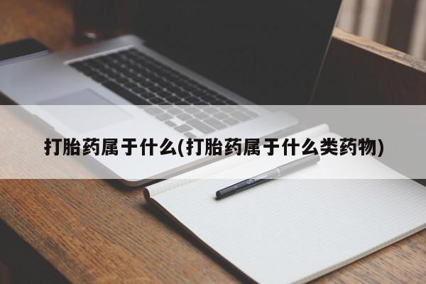正品打胎药在线购买微信打胎药属于什么(打胎药属于什么类药物)