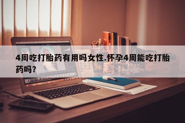 正品打胎药在线购买微信4周吃打胎药有用吗女性.怀孕4周能吃打胎药吗？