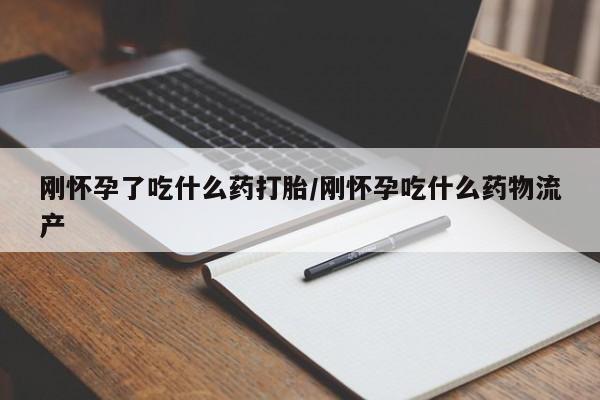 正品打胎药在线购买微信刚怀孕了吃什么药打胎/刚怀孕吃什么药物流产