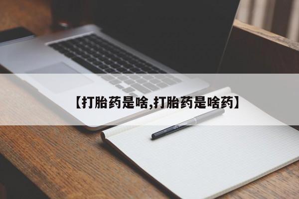 正品打胎药在线购买微信【打胎药是啥,打胎药是啥药】