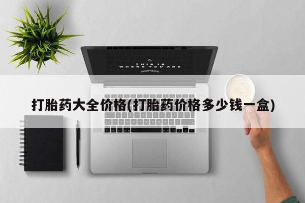 正品打胎药在线购买微信打胎药大全价格(打胎药价格多少钱一盒)