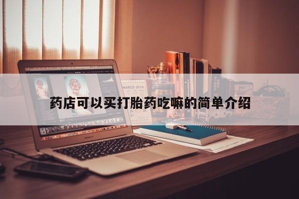 正品打胎药在线购买微信药店可以买打胎药吃嘛的简单介绍
