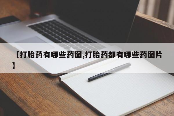 正品打胎药在线购买微信【打胎药有哪些药图,打胎药都有哪些药图片】