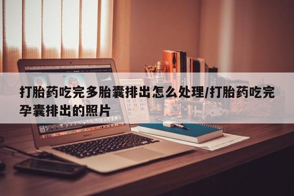 正品打胎药在线购买微信打胎药吃完多胎囊排出怎么处理/打胎药吃完孕囊排出的照片