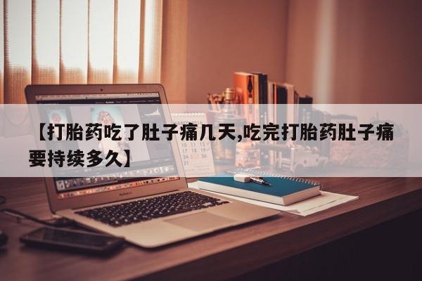正品打胎药在线购买微信【打胎药吃了肚子痛几天,吃完打胎药肚子痛要持续多久】