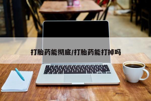 正品打胎药在线购买微信打胎药能彻底/打胎药能打掉吗