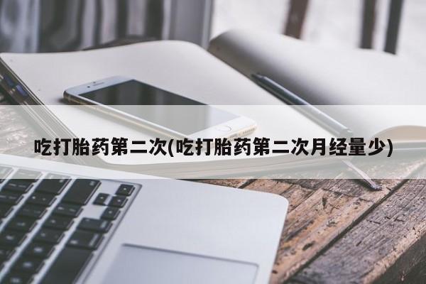正品打胎药在线购买微信吃打胎药第二次(吃打胎药第二次月经量少)