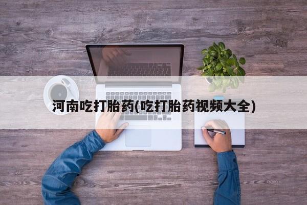 正品打胎药在线购买微信河南吃打胎药(吃打胎药视频大全)