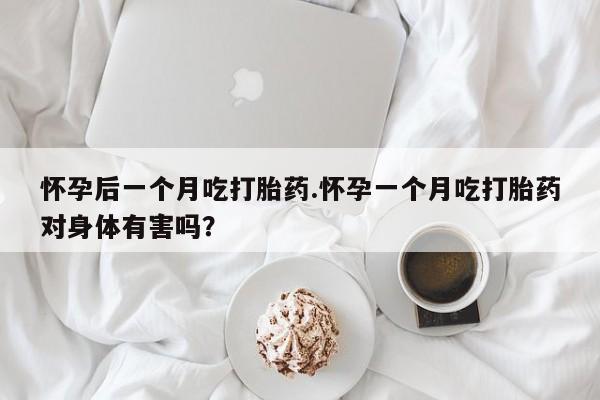 正品打胎药在线购买微信怀孕后一个月吃打胎药.怀孕一个月吃打胎药对身体有害吗？