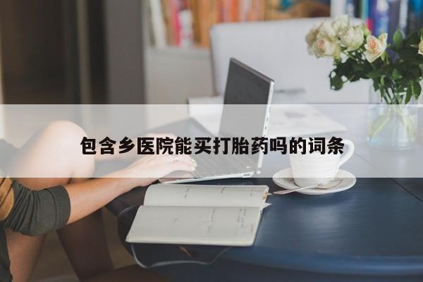 正品打胎药在线购买微信包含乡医院能买打胎药吗的词条