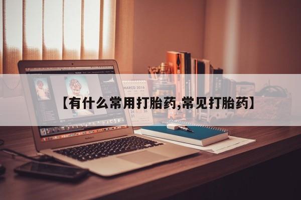 正品打胎药在线购买微信【有什么常用打胎药,常见打胎药】